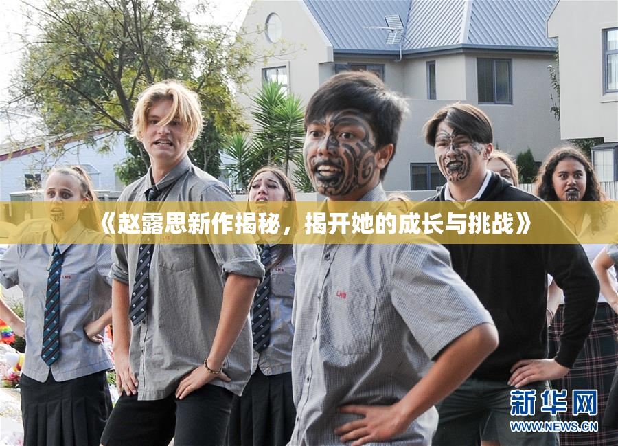 《赵露思新作揭秘，揭开她的成长与挑战》