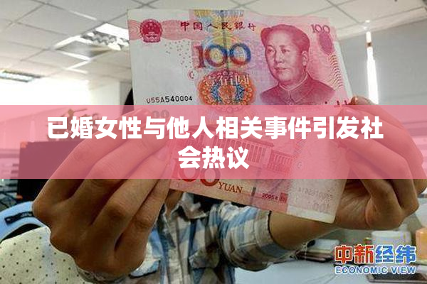 已婚女性与他人相关事件引发社会热议
