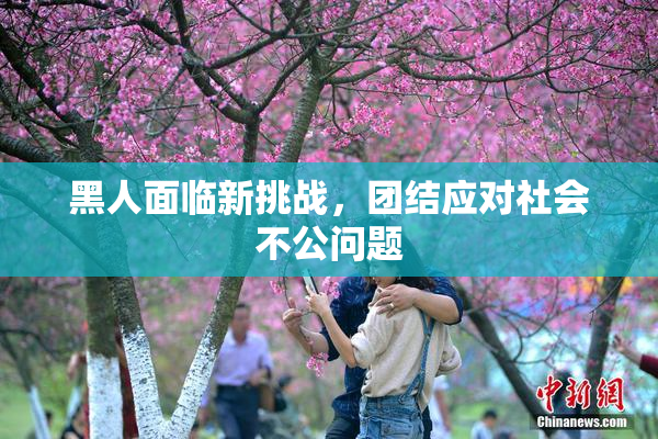 黑人面临新挑战，团结应对社会不公问题