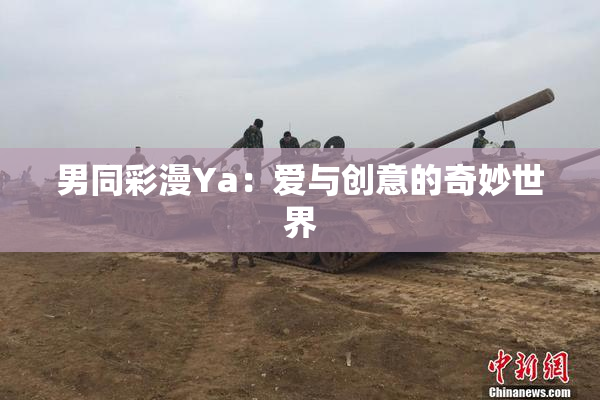 男同彩漫Ya：爱与创意的奇妙世界