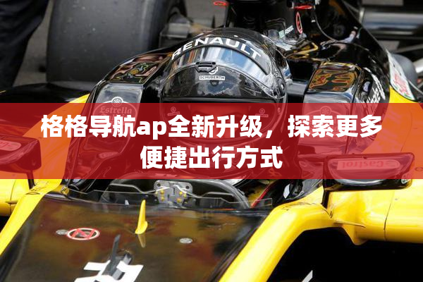 格格导航ap全新升级，探索更多便捷出行方式