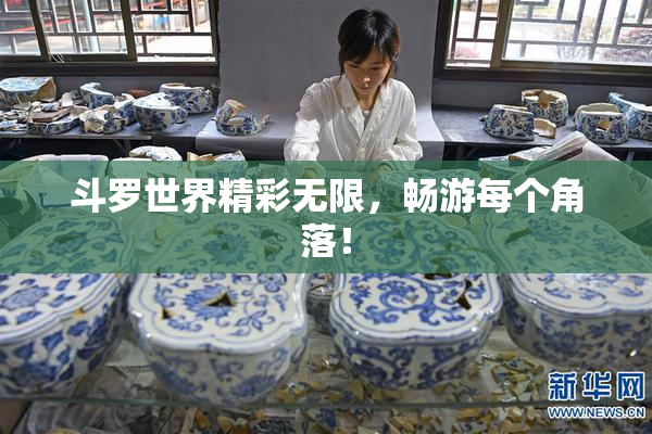 斗罗世界精彩无限，畅游每个角落！