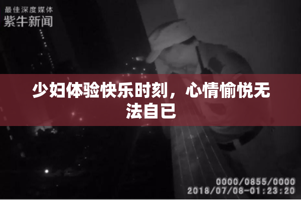 少妇体验快乐时刻，心情愉悦无法自已