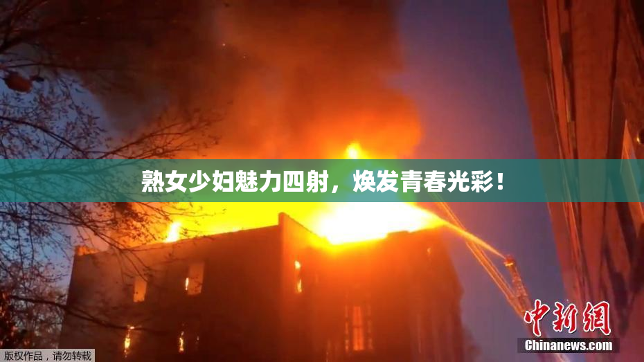 熟女少妇魅力四射，焕发青春光彩！