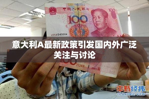 意大利A最新政策引发国内外广泛关注与讨论