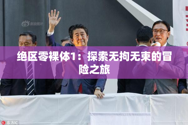 绝区零裸体1：探索无拘无束的冒险之旅
