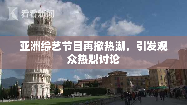 亚洲综艺节目再掀热潮，引发观众热烈讨论