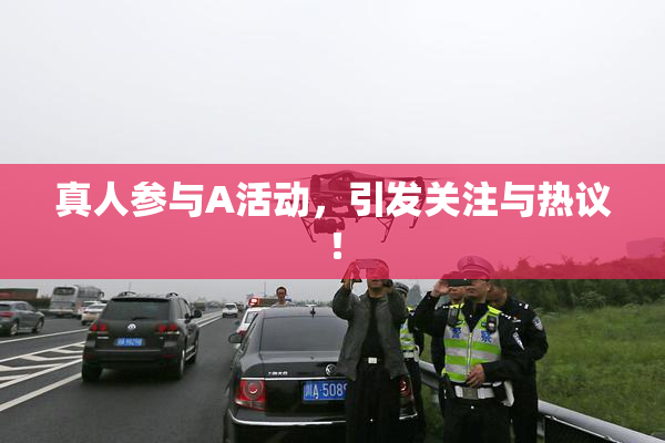 真人参与A活动，引发关注与热议！