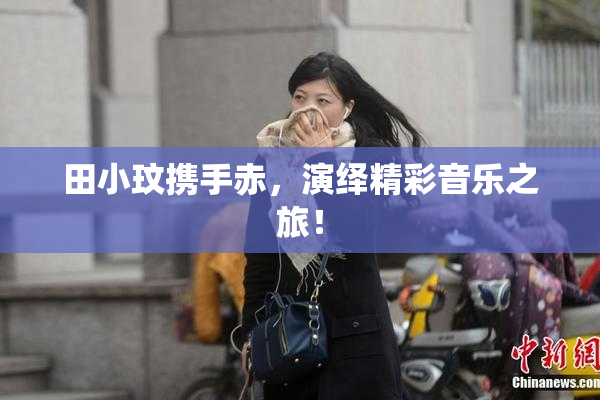 田小玟携手赤，演绎精彩音乐之旅！