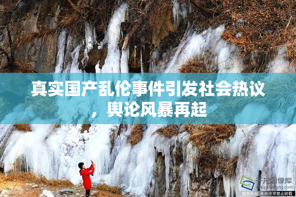 真实国产乱伦事件引发社会热议，舆论风暴再起