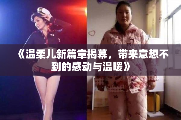 《温柔儿新篇章揭幕，带来意想不到的感动与温暖》