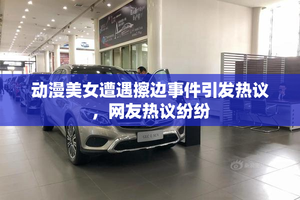 动漫美女遭遇擦边事件引发热议，网友热议纷纷