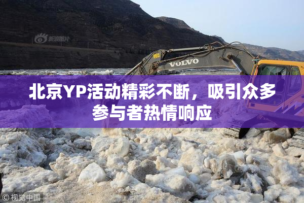 北京YP活动精彩不断，吸引众多参与者热情响应
