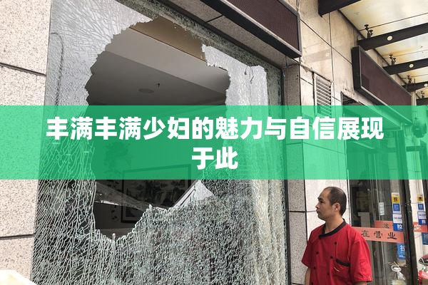 丰满丰满少妇的魅力与自信展现于此