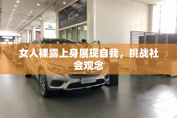 女人裸露上身展现自我，挑战社会观念