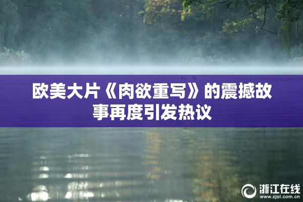 欧美大片《肉欲重写》的震撼故事再度引发热议