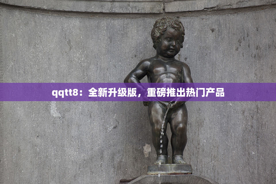 qqtt8：全新升级版，重磅推出热门产品