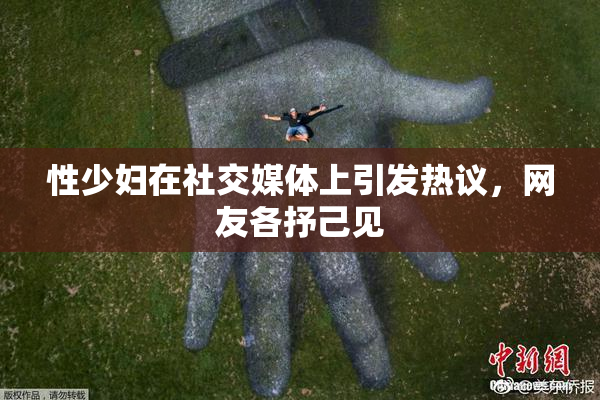 性少妇在社交媒体上引发热议，网友各抒己见