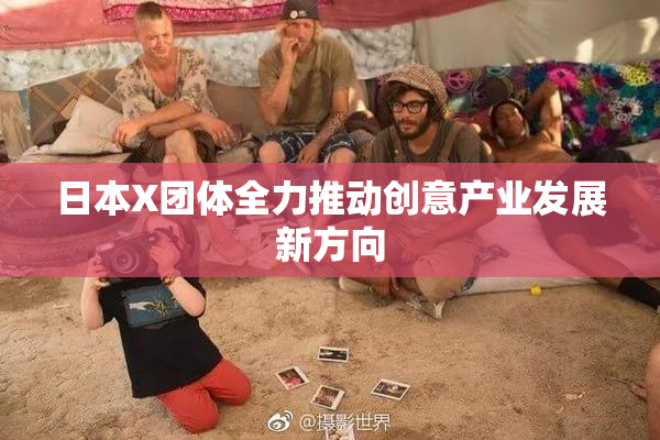 日本X团体全力推动创意产业发展新方向