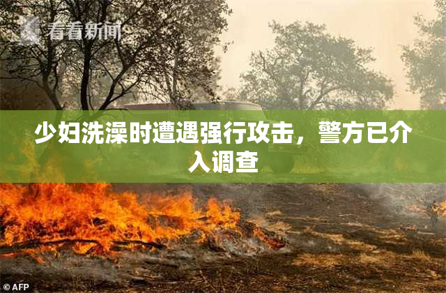 少妇洗澡时遭遇强行攻击，警方已介入调查