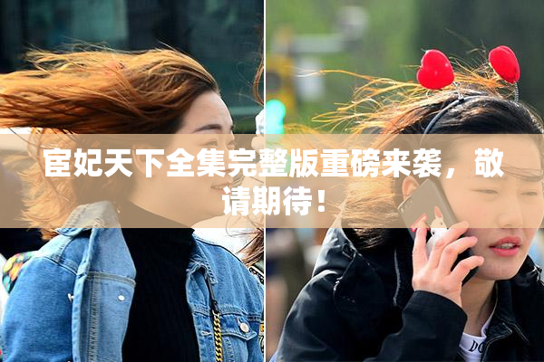 宦妃天下全集完整版重磅来袭，敬请期待！