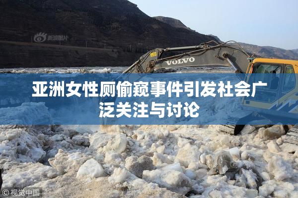 亚洲女性厕偷窥事件引发社会广泛关注与讨论