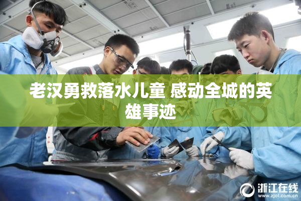 老汉勇救落水儿童 感动全城的英雄事迹