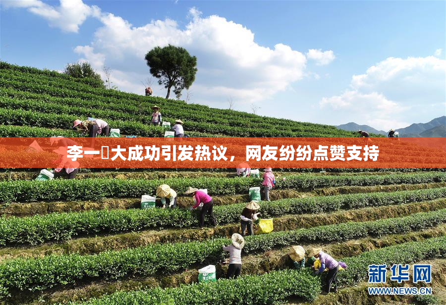 李一挏大成功引发热议，网友纷纷点赞支持