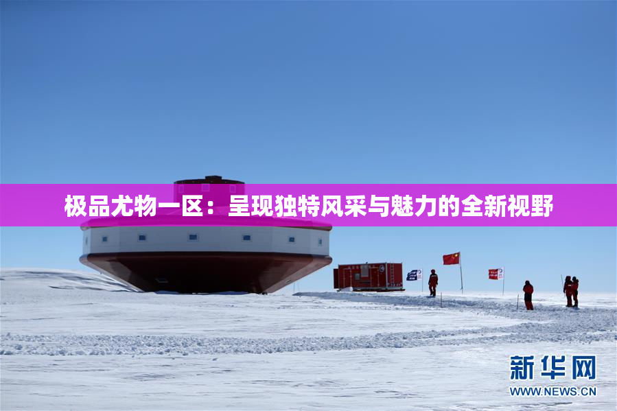 极品尤物一区：呈现独特风采与魅力的全新视野