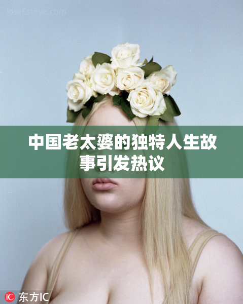 中国老太婆的独特人生故事引发热议