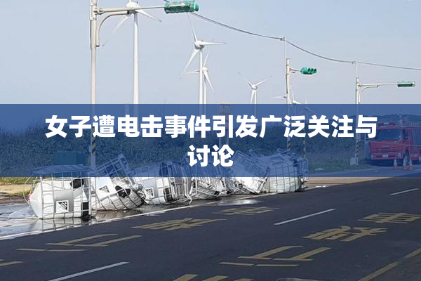 女子遭电击事件引发广泛关注与讨论