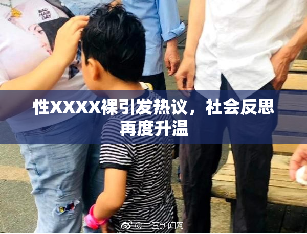 性XXXX裸引发热议，社会反思再度升温