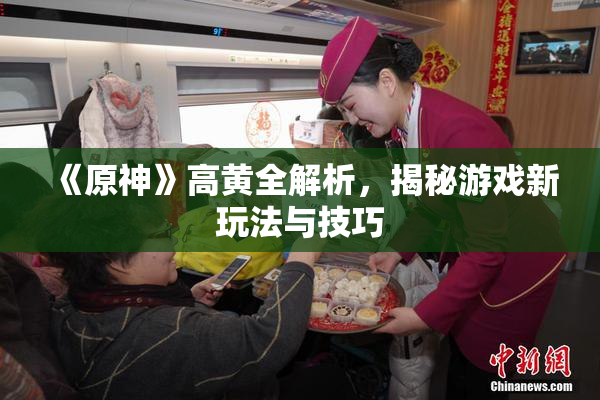 《原神》高黄全解析，揭秘游戏新玩法与技巧