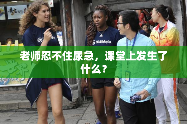 老师忍不住尿急，课堂上发生了什么？