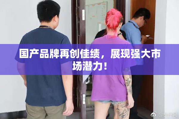 国产品牌再创佳绩，展现强大市场潜力！