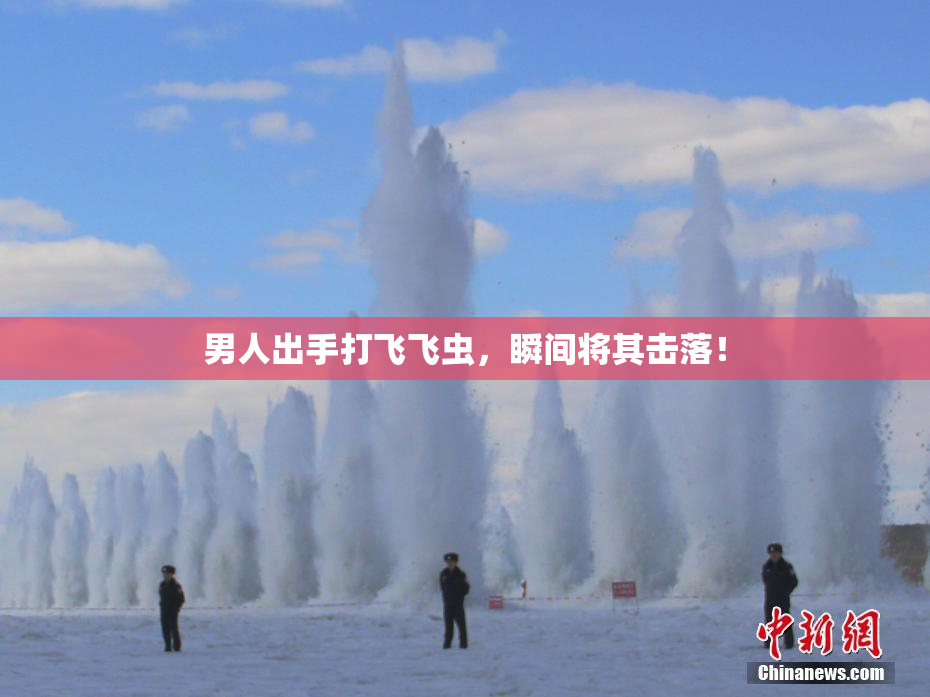 男人出手打飞飞虫，瞬间将其击落！