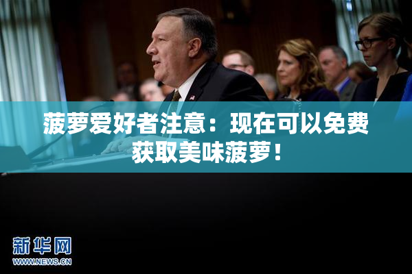 菠萝爱好者注意：现在可以免费获取美味菠萝！