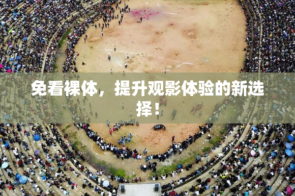 免看裸体，提升观影体验的新选择！
