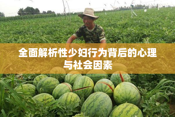 全面解析性少妇行为背后的心理与社会因素
