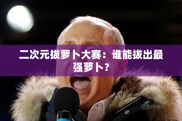 二次元拔萝卜大赛：谁能拔出最强萝卜？