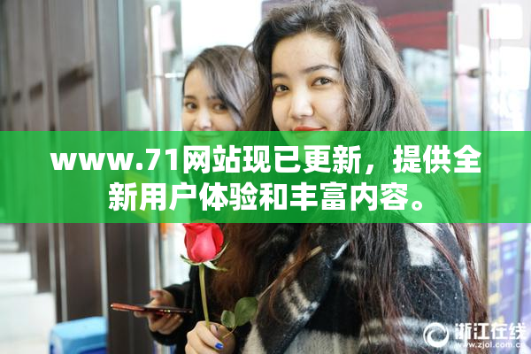 www.71网站现已更新，提供全新用户体验和丰富内容。