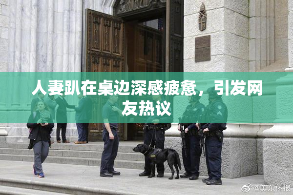 人妻趴在桌边深感疲惫，引发网友热议