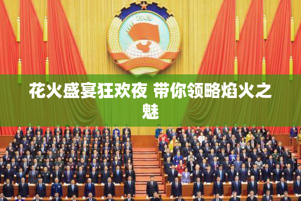 花火盛宴狂欢夜 带你领略焰火之魅