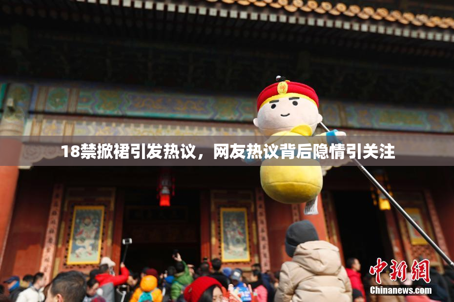 18禁掀裙引发热议，网友热议背后隐情引关注