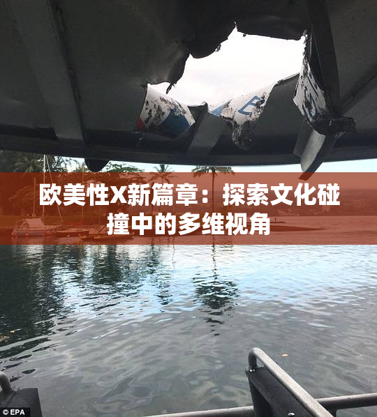 欧美性X新篇章：探索文化碰撞中的多维视角