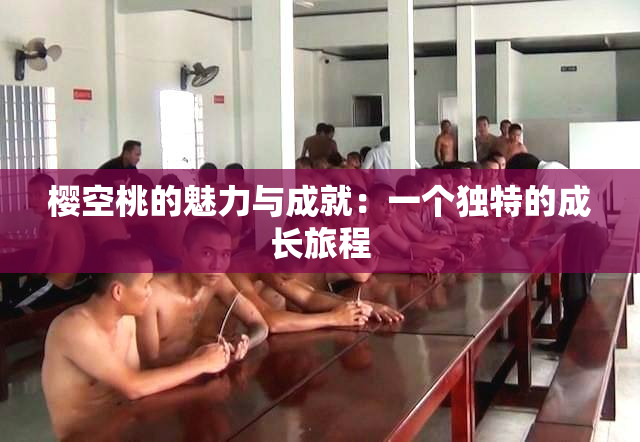 樱空桃的魅力与成就：一个独特的成长旅程