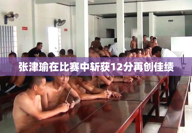 张津瑜在比赛中斩获12分再创佳绩