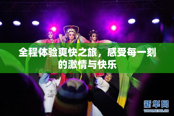 全程体验爽快之旅，感受每一刻的激情与快乐