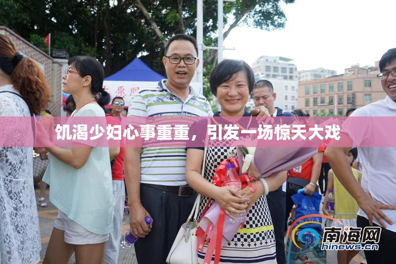 饥渴少妇心事重重，引发一场惊天大戏