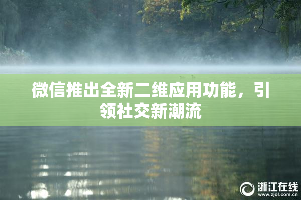 微信推出全新二维应用功能，引领社交新潮流